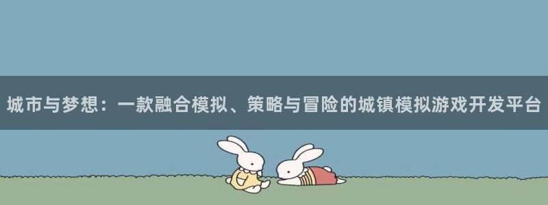 恩佐娱乐平台正规吗安全吗：城市与梦想：一款融合模拟、策略与冒
