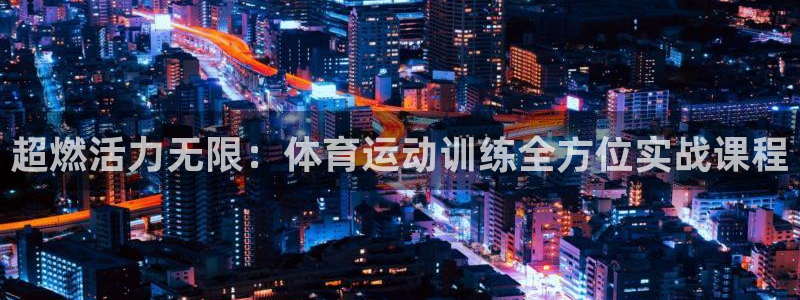 球速体育：超燃活力无限：体育运动训练全方位实战课程