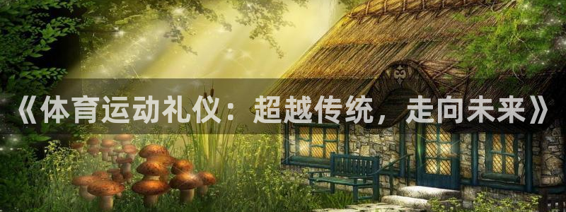 球速体育：《体育运动礼仪：超越传统，走向未来》